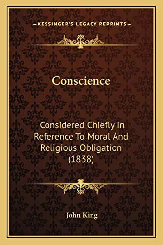 Conscience: Considered Chiefly in Reference to Moral and Religious Obligation (1838) (9781164611059) by King, Professor Of Latin American Cultural History John