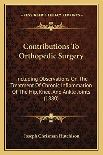 9781164612186: Contributions To Orthopedic Surgery: Including Observations On The Treatment Of Chronic Inflammation Of The Hip, Knee, And Ankle Joints (1880)