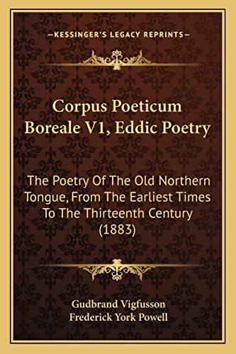 9781164613282: Corpus Poeticum Boreale V1, Eddic Poetry: The Poetry of the Old Northern Tongue, from the Earliest Times to the Thirteenth Century (1883)