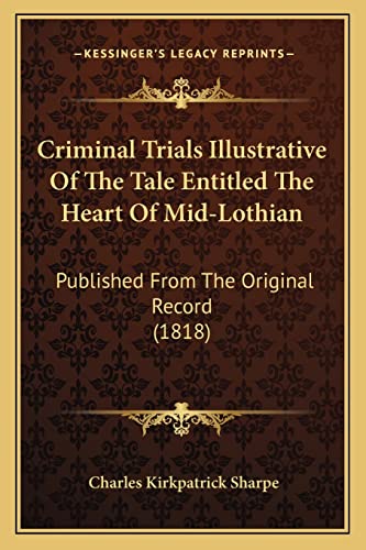 9781164614883: Criminal Trials Illustrative Of The Tale Entitled The Heart Of Mid-Lothian: Published From The Original Record (1818)