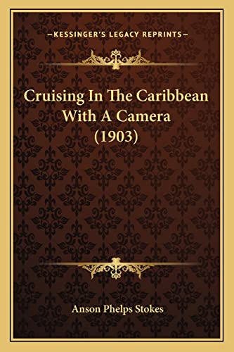 Cruising In The Caribbean With A Camera (1903) (9781164615545) by Stokes, Anson Phelps