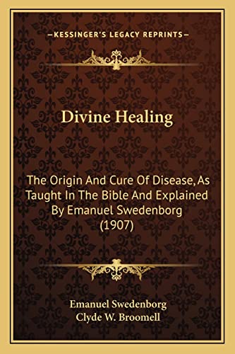 9781164622734: Divine Healing: The Origin and Cure of Disease, as Taught in the Bible and Explained by Emanuel Swedenborg (1907)