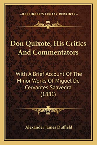 Don Quixote, His Critics And Commentators: With A Brief Account Of The Minor Works Of Miguel De Cervantes Saavedra (1881) (9781164623823) by Duffield, Alexander James