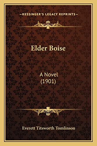 Elder Boise: A Novel (1901) (9781164629627) by Tomlinson, Everett Titsworth