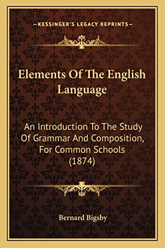 9781164632283: Elements Of The English Language: An Introduction To The Study Of Grammar And Composition, For Common Schools (1874)