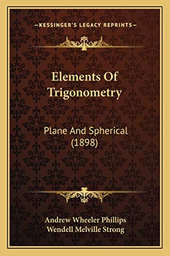 Elements Of Trigonometry: Plane And Spherical (1898) (9781164632375) by Phillips, Andrew Wheeler; Strong, Wendell Melville