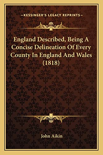 England Described, Being A Concise Delineation Of Every County In England And Wales (1818) (9781164633990) by Aikin, John