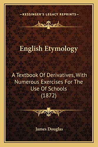 English Etymology: A Textbook of Derivatives, with Numerous Exercises for the Use of Schools (1872) (9781164634508) by Douglas, James