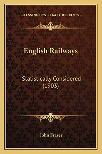 English Railways: Statistically Considered (1903) (9781164635048) by Fraser, John