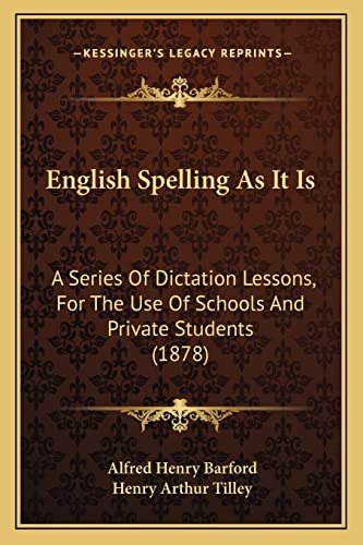 Imagen de archivo de English Spelling As It Is: A Series Of Dictation Lessons, For The Use Of Schools And Private Students (1878) a la venta por ALLBOOKS1