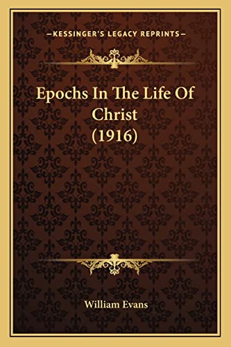 Epochs In The Life Of Christ (1916) (9781164636045) by Evans, William