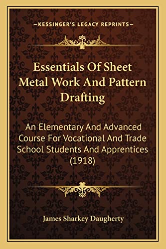 9781164637882: Essentials Of Sheet Metal Work And Pattern Drafting: An Elementary And Advanced Course For Vocational And Trade School Students And Apprentices (1918)