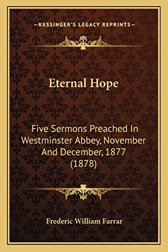 Eternal Hope: Five Sermons Preached In Westminster Abbey, November And December, 1877 (1878) (9781164638162) by Farrar, Frederic William
