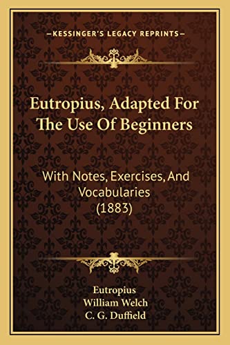 Stock image for Eutropius, Adapted For The Use Of Beginners: With Notes, Exercises, And Vocabularies (1883) for sale by ThriftBooks-Atlanta