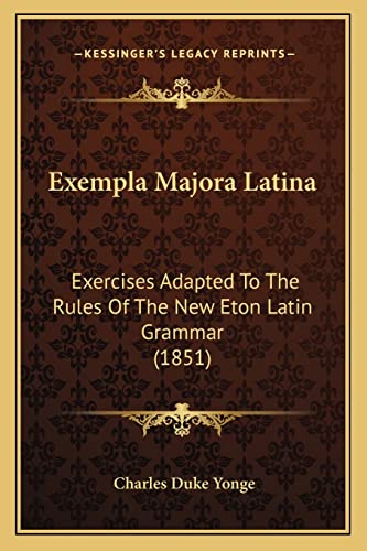 9781164640394: Exempla Majora Latina: Exercises Adapted to the Rules of the New Eton Latin Grammar (1851)