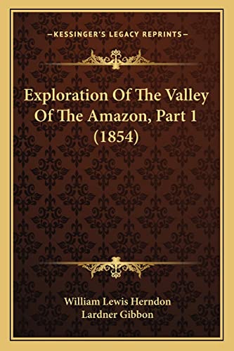 Exploration Of The Valley Of The Amazon, Part 1 (1854) (9781164641384) by Herndon, William Lewis; Gibbon, Lardner