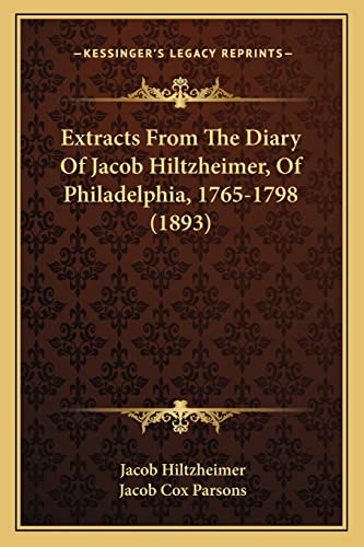 Stock image for Extracts from the Diary of Jacob Hiltzheimer, of Philadelphia, 1765-1798 (1893) for sale by THE SAINT BOOKSTORE