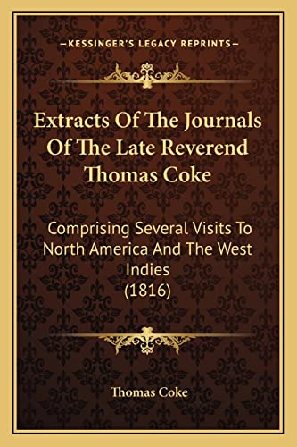 Extracts Of The Journals Of The Late Reverend Thomas Coke: Comprising Several Visits To North America And The West Indies (1816) (9781164641889) by Coke, Thomas