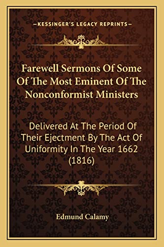 Stock image for Farewell Sermons of Some of the Most Eminent of the Nonconformist Ministers: Delivered at the Period of Their Ejectment by the Act of Uniformity in the Year 1662 (1816) for sale by THE SAINT BOOKSTORE