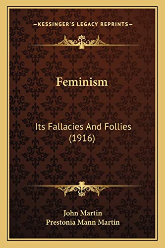 Feminism: Its Fallacies And Follies (1916) (9781164644552) by Martin, John; Martin, Prestonia Mann