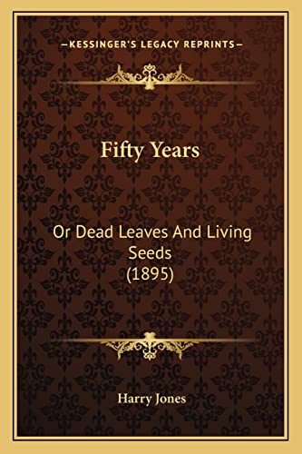 Fifty Years: Or Dead Leaves And Living Seeds (1895) (9781164645436) by Jones, Harry