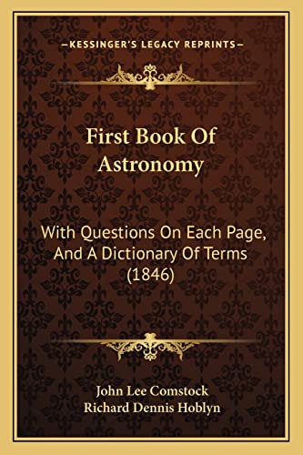 First Book Of Astronomy: With Questions On Each Page, And A Dictionary Of Terms (1846) (9781164646020) by Comstock, John Lee; Hoblyn, Richard Dennis