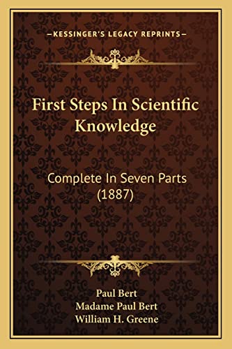 9781164646969: First Steps In Scientific Knowledge: Complete In Seven Parts (1887)