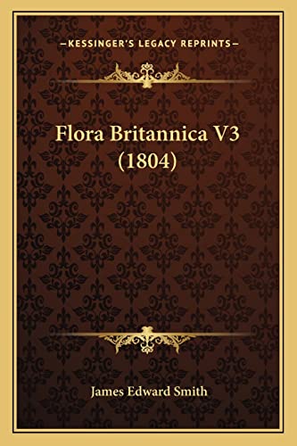 Flora Britannica V3 (1804) (9781164648024) by Smith, James Edward