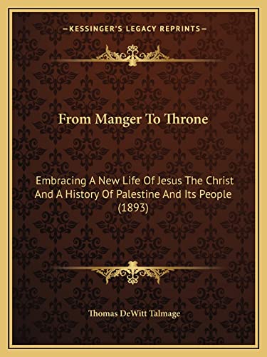 9781164653370: From Manger To Throne: Embracing A New Life Of Jesus The Christ And A History Of Palestine And Its People (1893)