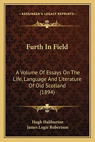 Furth In Field: A Volume Of Essays On The Life, Language And Literature Of Old Scotland (1894) (9781164654322) by Haliburton, Hugh; Robertson, James Logie