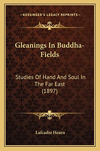 9781164658153: Gleanings In Buddha-Fields: Studies Of Hand And Soul In The Far East (1897)