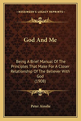 9781164658726: God And Me: Being A Brief Manual Of The Principles That Make For A Closer Relationship Of The Believer With God (1908)