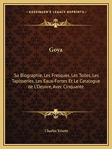 Stock image for Goya: Sa Biographie, Les Fresques, Les Toiles, Les Tapisseries, Les Eaux-Fortes Et Le Catalogue de L'Oeuvre, Avec Cinquante for sale by WorldofBooks