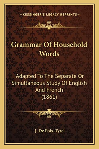 Stock image for Grammar of Household Words: Adapted to the Separate or Simultaneous Study of English and French (1861) for sale by THE SAINT BOOKSTORE