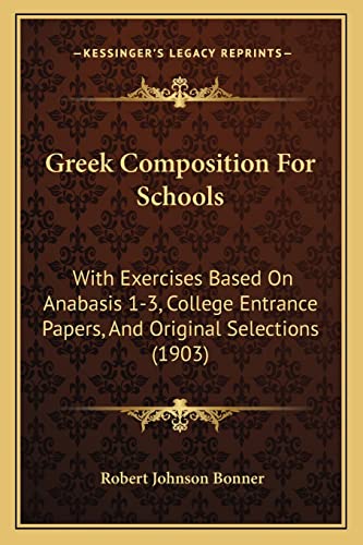 Beispielbild fr Greek Composition for Schools: With Exercises Based on Anabasis 1-3, College Entrance Papers, and Original Selections (1903) zum Verkauf von THE SAINT BOOKSTORE