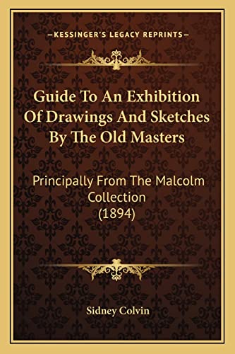 Guide To An Exhibition Of Drawings And Sketches By The Old Masters: Principally From The Malcolm Collection (1894) (9781164662365) by Colvin, Sir Sidney