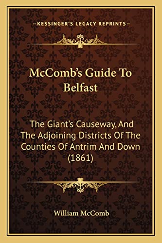 9781164662389: McComb's Guide To Belfast: The Giant's Causeway, And The Adjoining Districts Of The Counties Of Antrim And Down (1861)