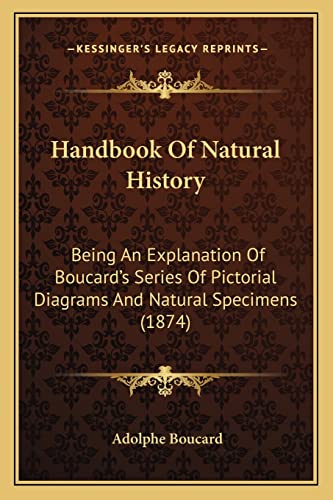 9781164664628: Handbook Of Natural History: Being An Explanation Of Boucard's Series Of Pictorial Diagrams And Natural Specimens (1874)