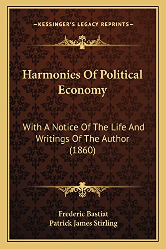 Harmonies Of Political Economy: With A Notice Of The Life And Writings Of The Author (1860) (9781164665373) by Bastiat, Frederic