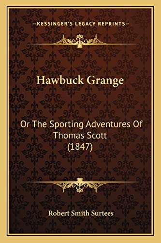 Hawbuck Grange: Or The Sporting Adventures Of Thomas Scott (1847) (9781164665854) by Surtees, Robert Smith