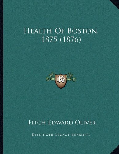 Health Of Boston, 1875 (1876) (9781164666271) by Oliver, Fitch Edward