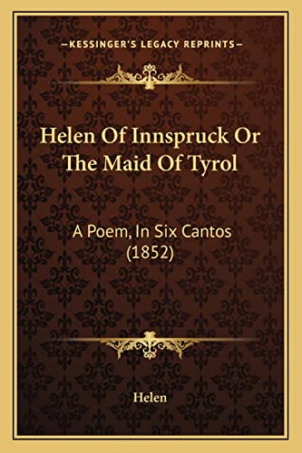 Helen of Innspruck or the Maid of Tyrol: A Poem, in Six Cantos (1852) (9781164667094) by Helen