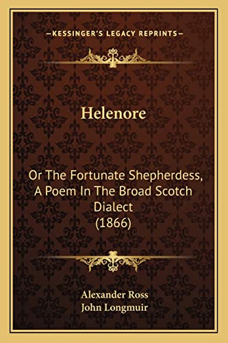 Helenore: Or The Fortunate Shepherdess, A Poem In The Broad Scotch Dialect (1866) (9781164667162) by Ross, Alexander; Longmuir, John