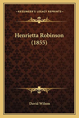 Henrietta Robinson (1855) (9781164667377) by Wilson MS RN C (Nic), David