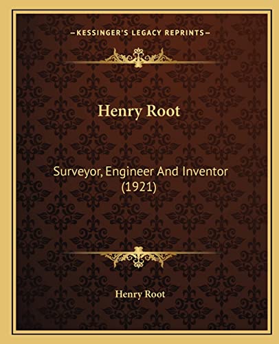 9781164667568: Henry Root: Surveyor, Engineer And Inventor (1921)