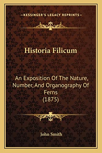 Historia Filicum: An Exposition Of The Nature, Number, And Organography Of Ferns (1875) (9781164670315) by Smith, John