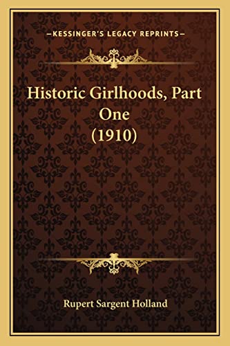 Historic Girlhoods, Part One (1910) (9781164670407) by Holland, Rupert Sargent