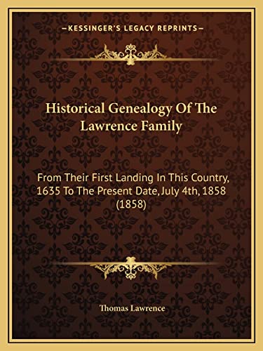 9781164670858: Historical Genealogy of the Lawrence Family: From Their First Landing in This Country, 1635 to the Present Date, July 4th, 1858 (1858)