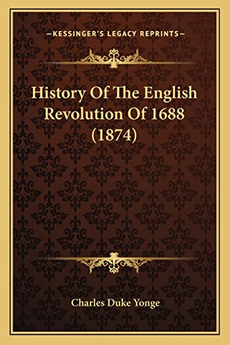History Of The English Revolution Of 1688 (1874) (9781164673071) by Yonge, Charles Duke