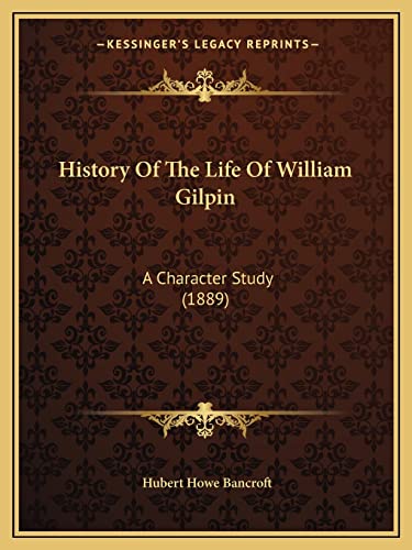 History Of The Life Of William Gilpin: A Character Study (1889) (9781164673415) by Bancroft, Hubert Howe
